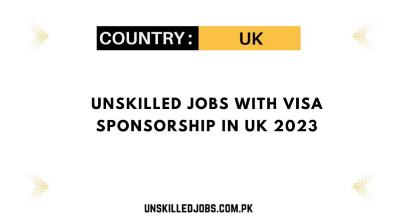 unskilled-jobs-with-visa-sponsorship-in-uk-2023