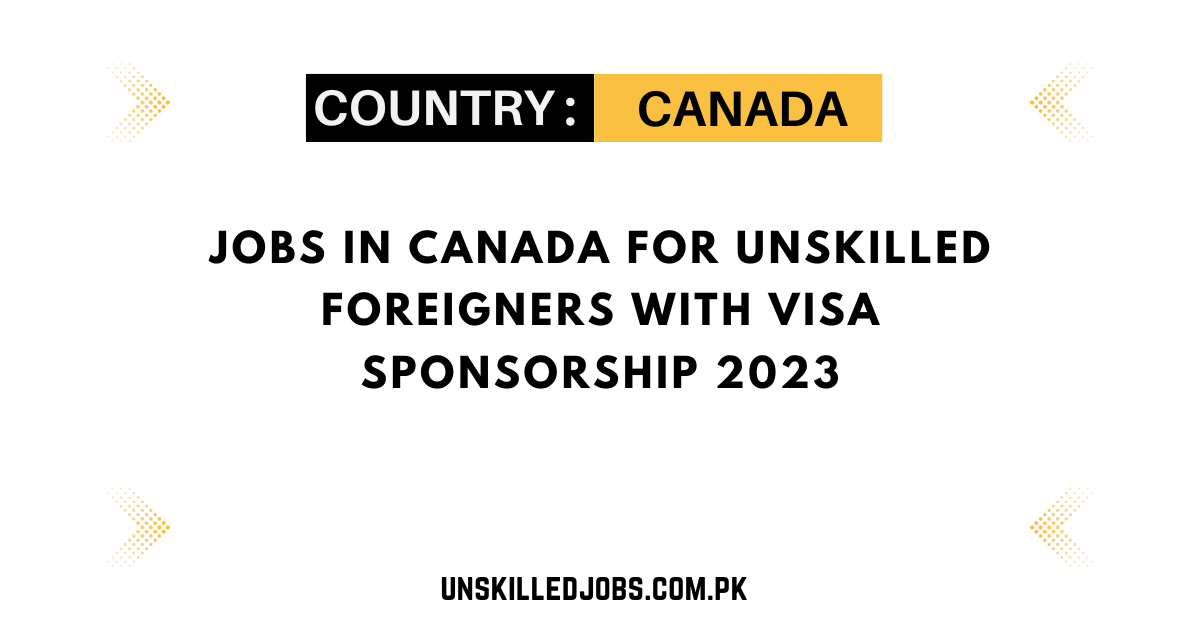 jobs-in-canada-for-unskilled-foreigners-with-visa-sponsorship-2023