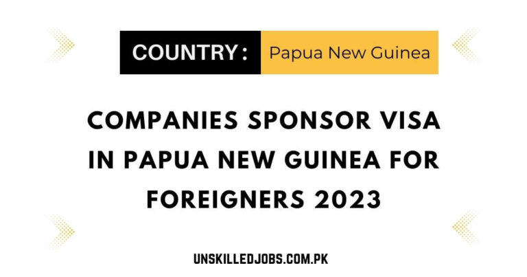 Companies Sponsor Visa In Papua New Guinea For Foreigners 2023 | Fully Explained
