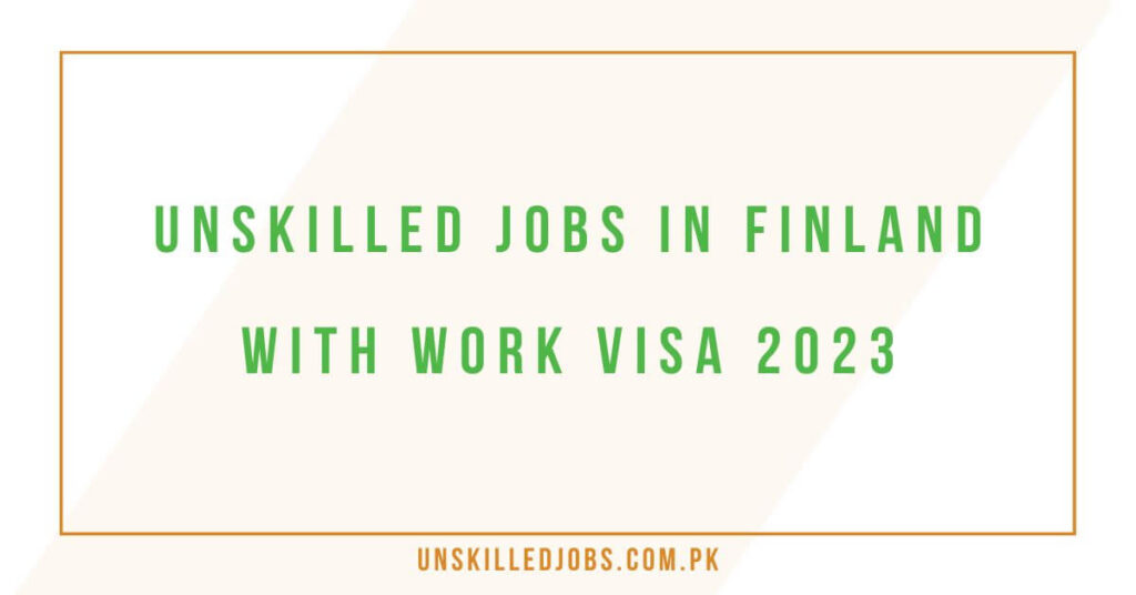 unskilled-jobs-in-finland-with-work-visa-2023