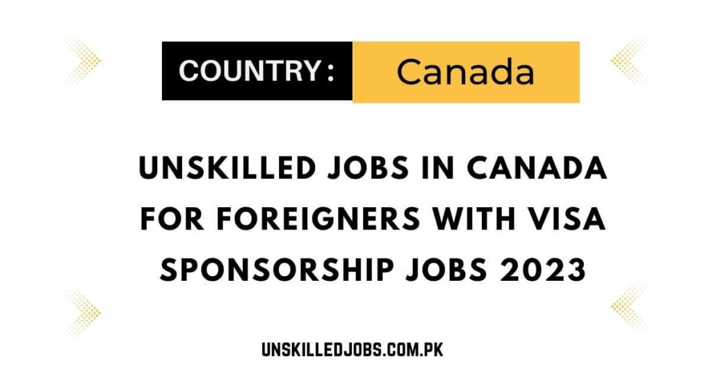 unskilled-jobs-in-canada-for-foreigners-with-visa-sponsorship-jobs-2023