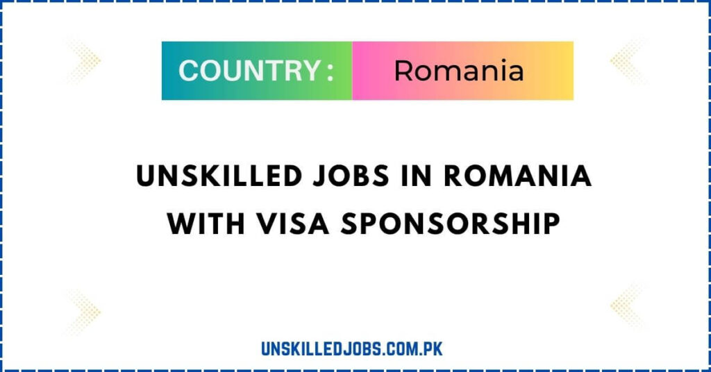 unskilled jobs in Romania with visa sponsorship