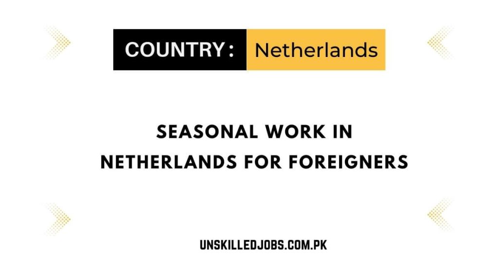 Seasonal Work In Netherlands For Foreigners 2024