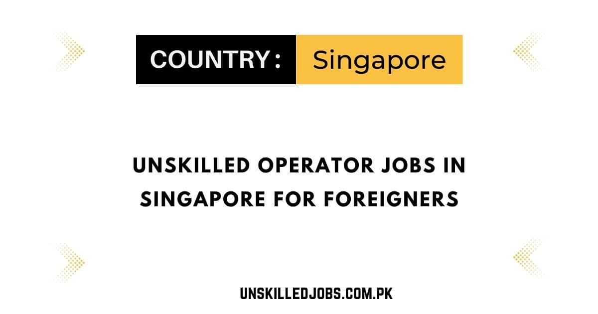 Unskilled Operator Jobs in Singapore For Foreigners
