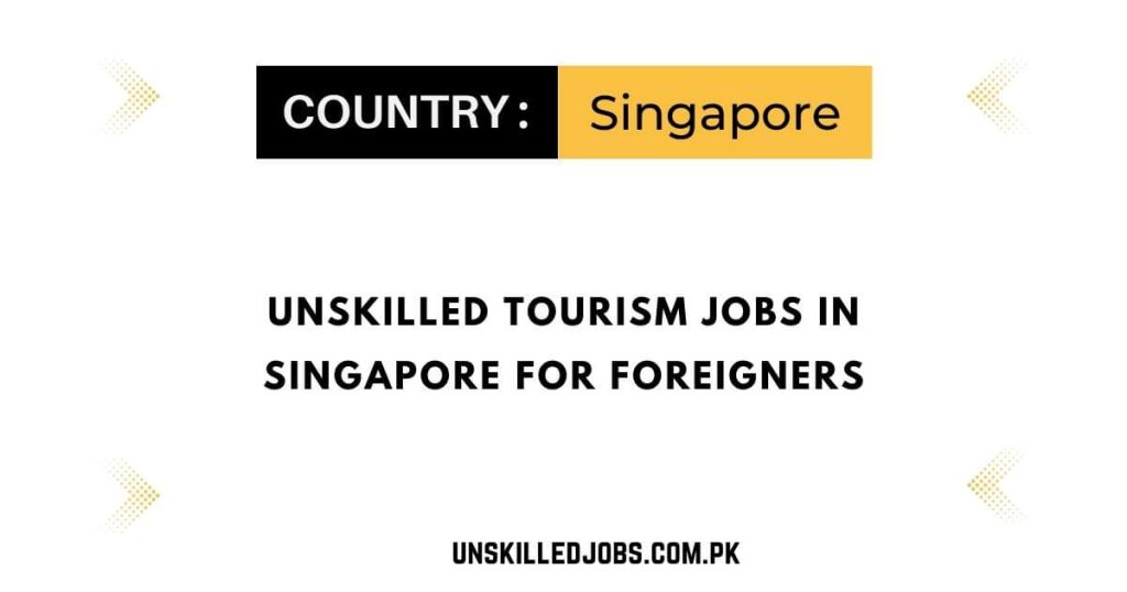 Unskilled Tourism Jobs in Singapore For Foreigners