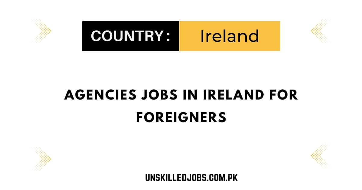 Agencies Jobs in Ireland For Foreigners