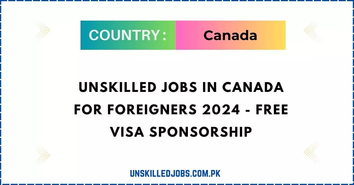 Unskilled Jobs in Canada for Foreigners - Free Visa Sponsorship