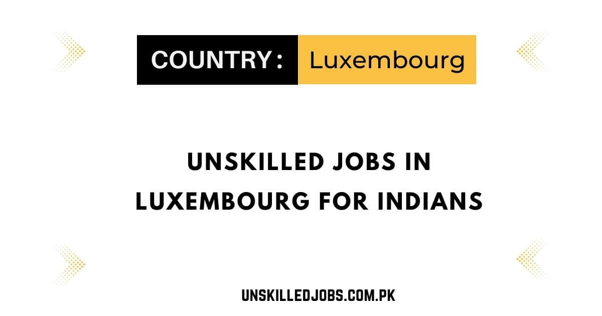 Unskilled Jobs in Luxembourg For Indians