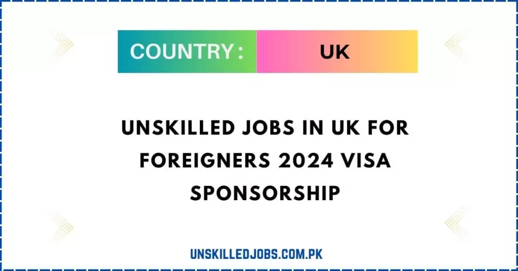 Unskilled jobs in UK for foreigners Visa Sponsorship