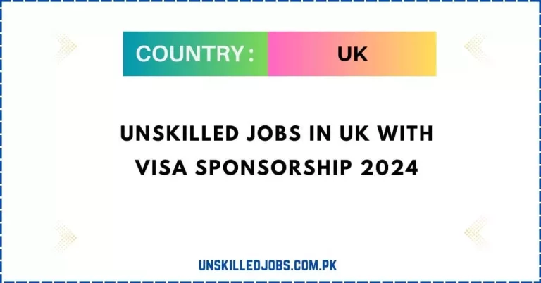 Unskilled jobs in UK with Visa Sponsorship 2024