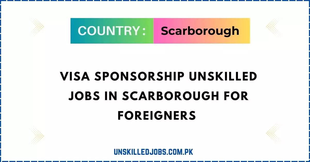 Visa Sponsorship Unskilled Jobs In Scarborough For Foreigners