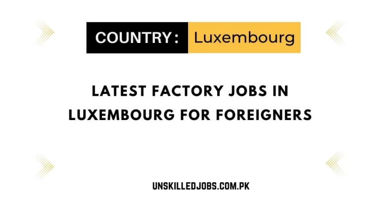 Latest Factory Jobs in Luxembourg for Foreigners 2024